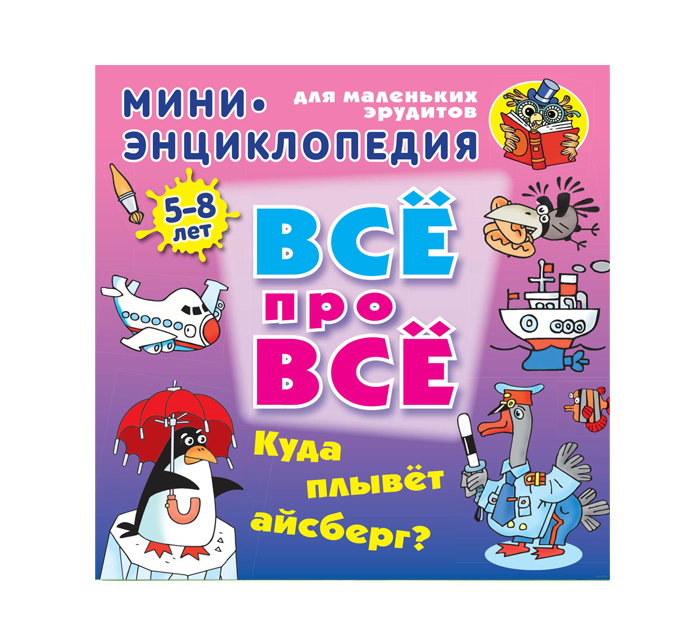 Книжка детская «Все про все. Мини энциклопедия. Куда плывет айсберг?» А5+